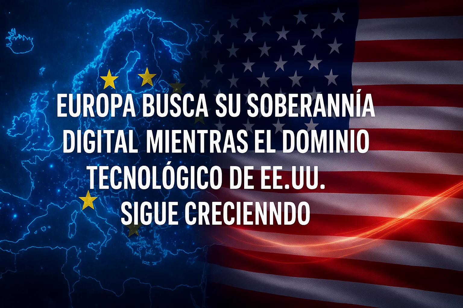 Europa busca su soberanía digital mientras el dominio tecnológico de EE. UU
